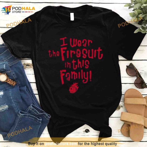 I Wear The Firesuit In This Family Free Cap Shirt