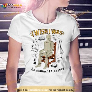 I Wish I Was An Inanimate Object Shirt