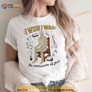 I Wish I Was An Inanimate Object Shirt 2
