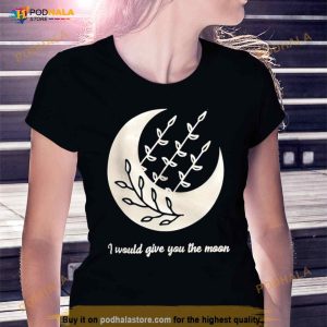 I Would Give You The Moon Shirt 2