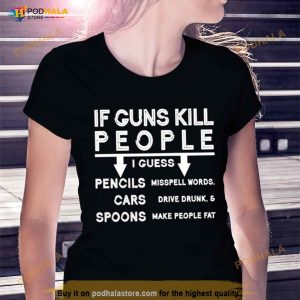 If Guns Kill People I Guess Pencils Cars Spoons Shirt 2