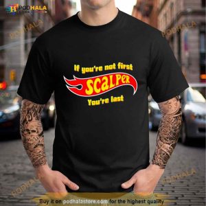 If You’re Not First Scalper You’re Last Shirt