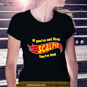 If You're Not First Scalper You're Last Shirt 2