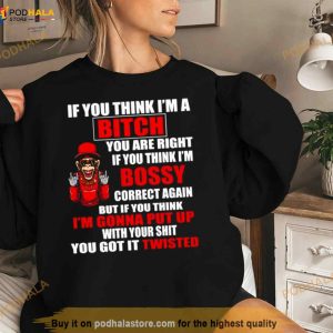 If You Think I'm Bitch You Are Right If You Think I'm Bossy Shirt 2