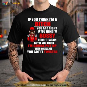 If You Think I'm Bitch You Are Right If You Think I'm Bossy Shirt 3