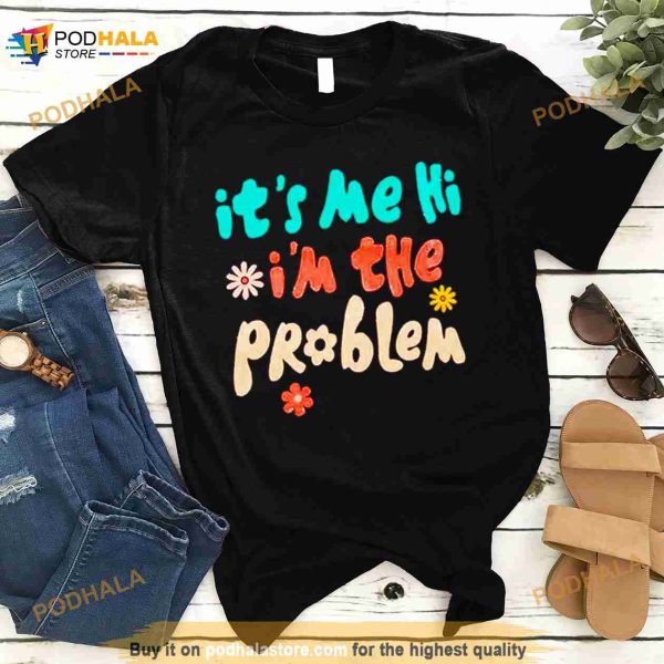 It’s me hi I’m the problem T Shirt