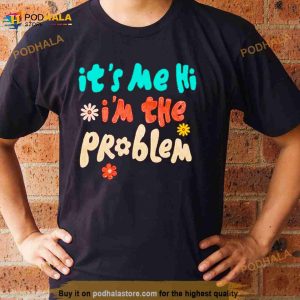 It's Me Hi I'm The Problem T Shirt 2