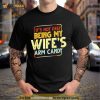 Its Not Easy Being My Wifes Arm Candy T Shirt