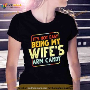 Its Not Easy Being My Wifes Arm Candy T Shirt 2