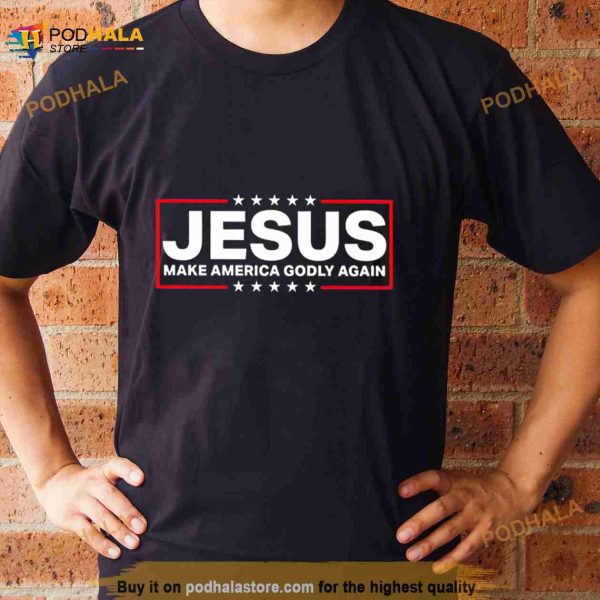 Jesus make America godly again Shirt