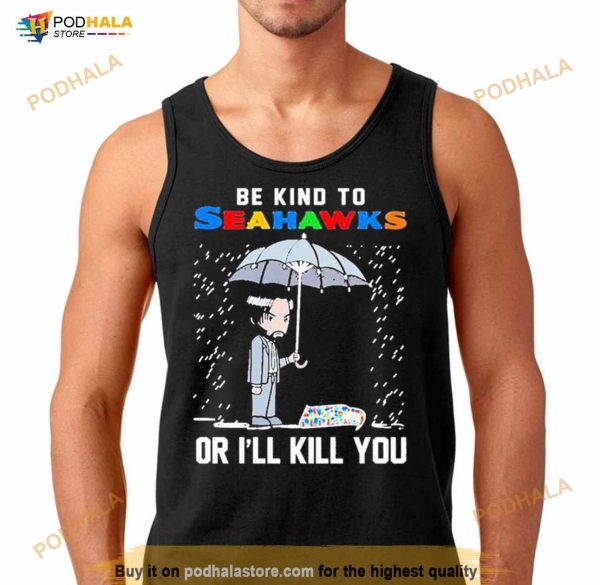John Wick Be Kind Autism Seattle Seahawks Or Ill Kill You T Shirt