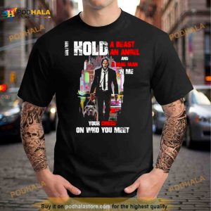 John Wick I Hold a beast an angel and a mad Man in me Your Choice on who You meet Shirt