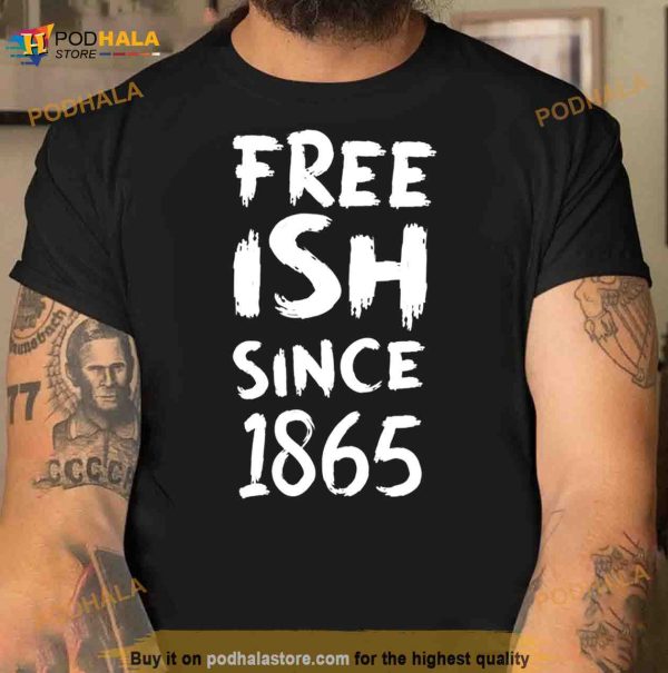 Juneteenth Free Ish Black History American African Freedom Day Since 1865 Shirt