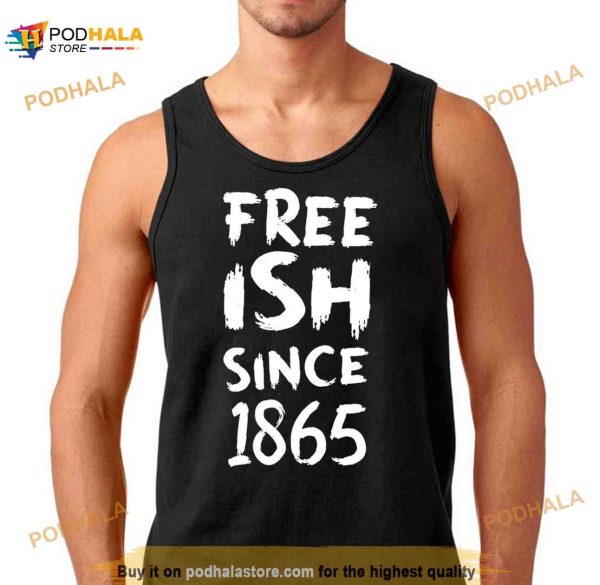 Juneteenth Free Ish Black History American African Freedom Day Since 1865 Shirt