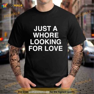 Just A Whore Looking For Love Shirt 2