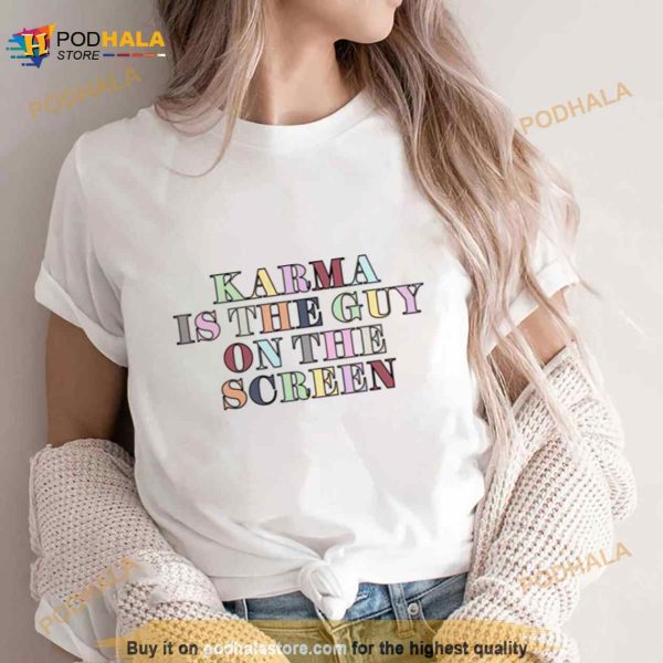 Karma Is The Guy On The Screen Taylor Shirt
