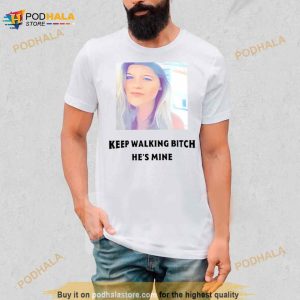 Keep Walking Bitch He's Mine Shirt