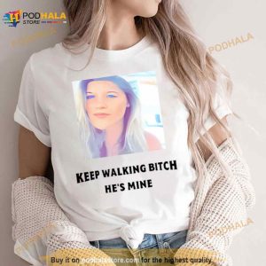 Keep Walking Bitch He's Mine Shirt 3