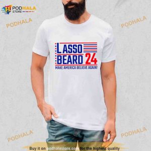 Lasso Beard 24 make America believe again Shirt