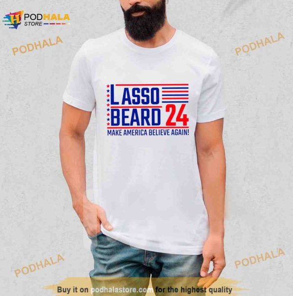 Lasso Beard 24 make America believe again Shirt