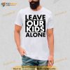 Leave Our Kids Alone Shirt