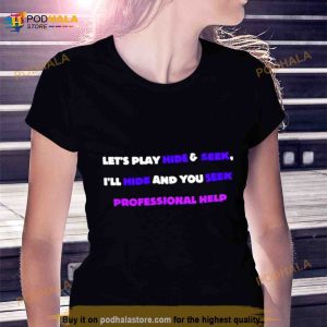 Let’s play hide and seek I’ll hide and you seek professional help Shirt