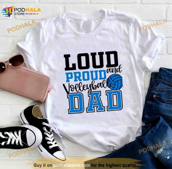 Loud And Proud Volleyball Dad Shirt