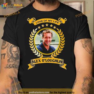 Love of my life Alex O’loughlin 2023 Shirt