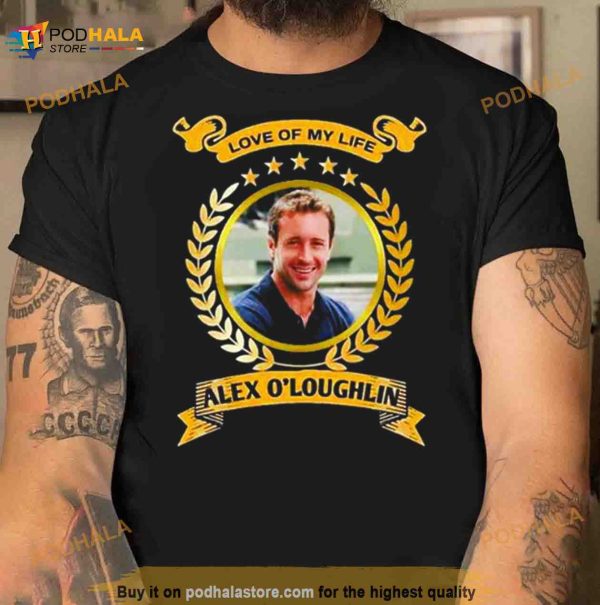 Love of my life Alex O’loughlin 2023 Shirt