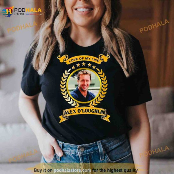 Love of my life Alex O’loughlin 2023 Shirt
