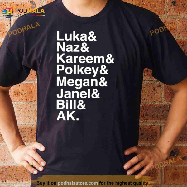 Luka Naz Kareem Polkey Megan Janel Bill Ak Shirt