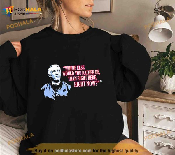 Marv Levy Where Else Would You Rather Be Than Right Here Right Now T Shirt