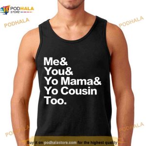 Me You Yo Mama Yo Cousin Too Shirt 3