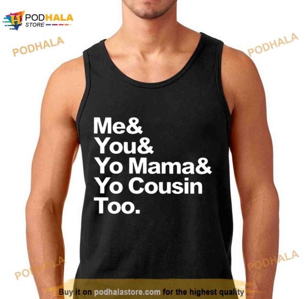 Me You Yo Mama Yo Cousin Too Shirt