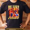 Michael Jordan Be like Mike Shirt