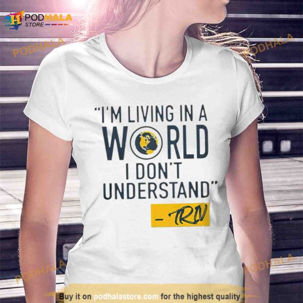 Mike Trivisonno i’m living in a world i don’t understand Shirt