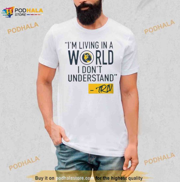 Mike Trivisonno i’m living in a world i don’t understand Shirt