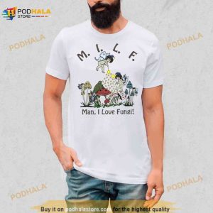 Milf Man I Love Fungi Shirt 3