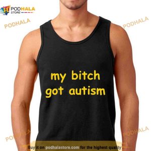 My Bitch Got Autism T Shirt 2