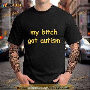 My Bitch Got Autism T Shirt 3