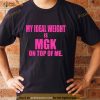 My Ideal Weight Is Mgk On Top Of Me Shirt