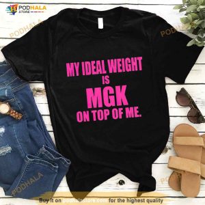 My Ideal Weight Is Mgk On Top Of Me Shirt 2