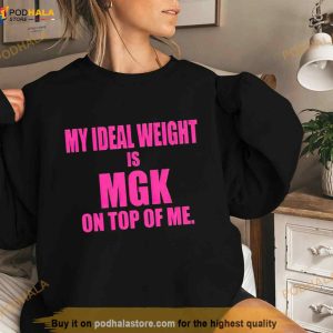 My Ideal Weight Is Mgk On Top Of Me Shirt 3