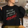 My Love Language Is Acts Of Violence Shirt