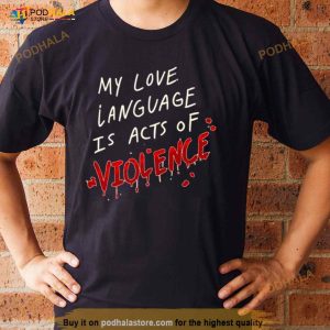 My Love Language Is Acts Of Violence Shirt 2
