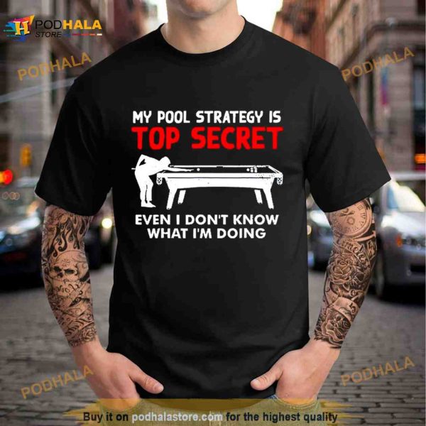 My Pool Strategy Is Top Secret Even I Don’t Know What I’m Doing Shirt