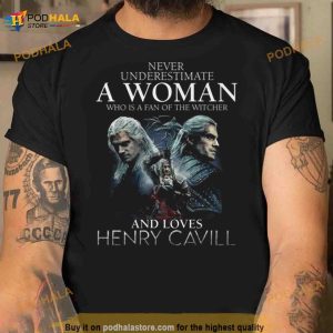 Never Underestimate A Woman Who Is A Fan Of The Witcher And Loves Henry Cavill Shirt 2