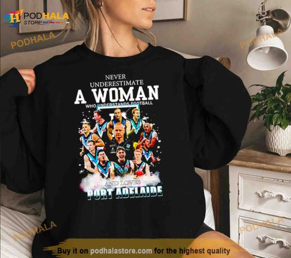 Never Underestimate A Woman Who Understands Football And Loves Port Adelaide Shirt