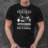Never Underestimate An Old Man Who Listens To Lynyrd Skynyrd And Was Born IN December Shirt