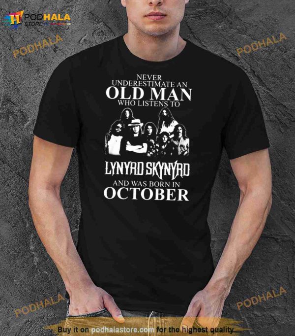Never Underestimate An Old Man Who Listens To Lynyrd Skynyrd And Was Born In October Shirt